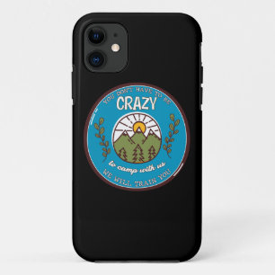 You Don't Have To Be Crazy To Camp With Us iPhone 11 Case