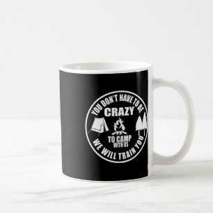 You Don't Have To Be Crazy To Camp With Us Funny C Coffee Mug