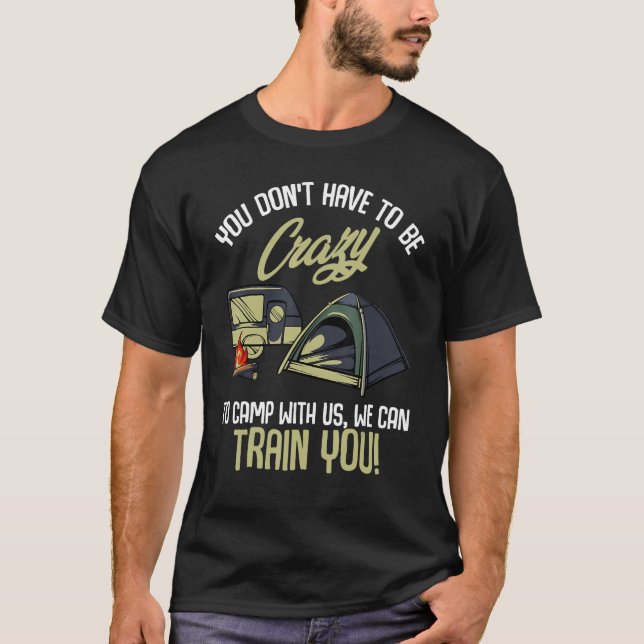 You Don't Have To Be Crazy To Camp With Us - Funny T-Shirt (Front)
