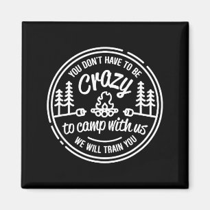 You Don't Have To Be Crazy To Camp With Us  Magnet