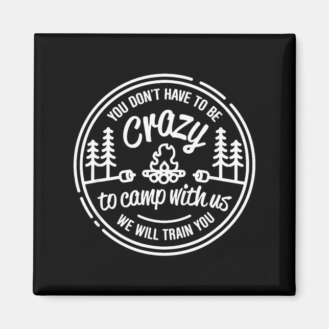 You Don't Have To Be Crazy To Camp With Us  Magnet (Front)