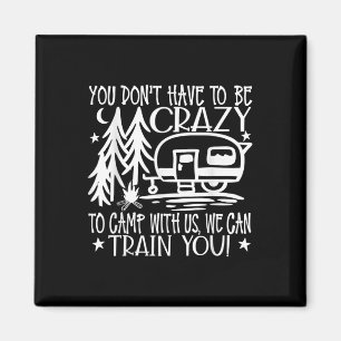 You Dont Have To Be Crazy To Camp With Us Magnet