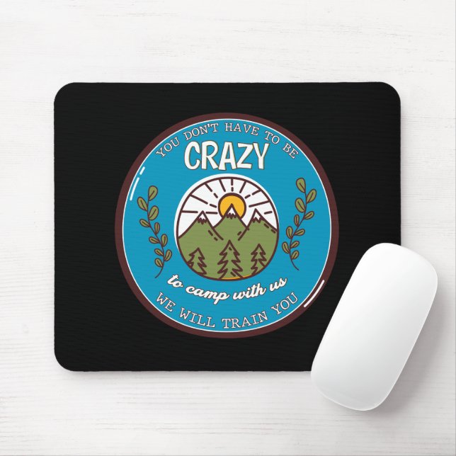 You Don't Have To Be Crazy To Camp With Us Mouse Pad (With Mouse)