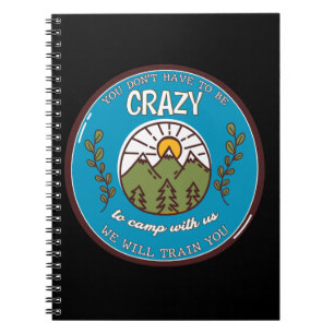 You Don't Have To Be Crazy To Camp With Us Notebook