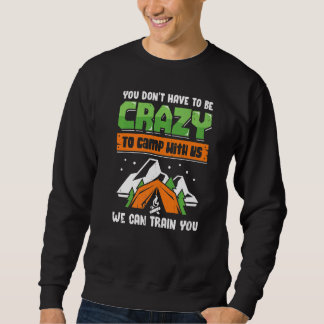 You Don't Have To Be Crazy To Camp With Us   Sweatshirt