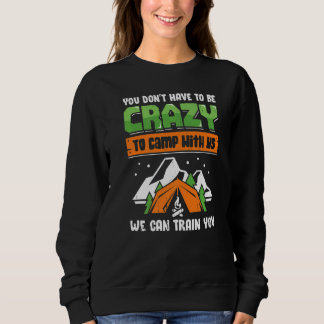 You Don't Have To Be Crazy To Camp With Us   Sweatshirt