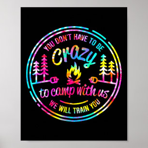 You Don't Have To Be Crazy To Camp With Us Tie Dye Poster