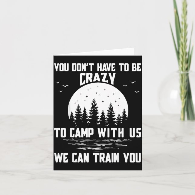 You Don't Have To Be Crazy To Camp With Us We Can  Card (Front)