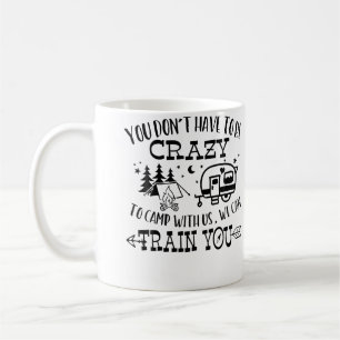 You Don'T Have To Be Crazy To Camp With Us We Can  Coffee Mug