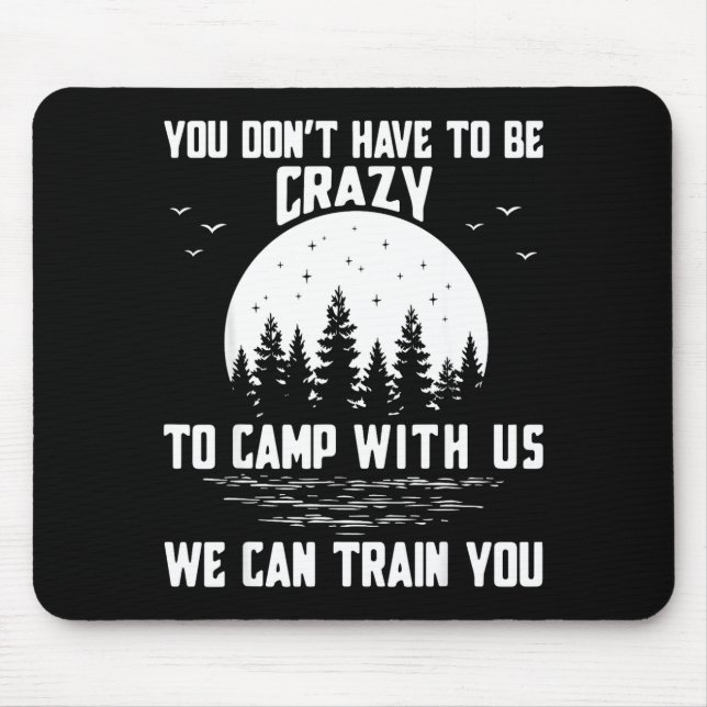 You Don't Have To Be Crazy To Camp With Us We Can  Mouse Pad (Front)