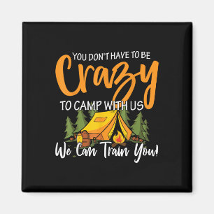 You Dont Have To Be Crazy To Camp With Us We Can T Magnet