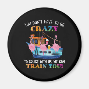 You Dont Have To Be Crazy To Cruise Us Flamingo Magnet