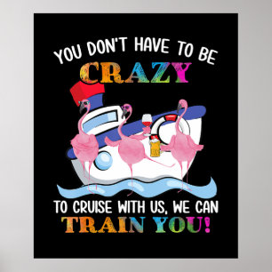 You Dont Have To Be Crazy To Cruise Us Flamingo Poster