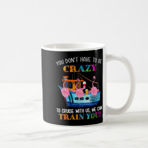 You Don't Have To Be Crazy To Cruise With Us Flami Coffee Mug