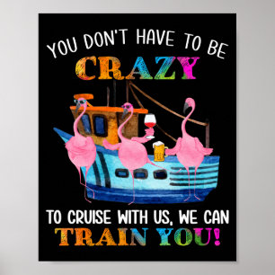 You Don't Have To Be Crazy To Cruise With Us Flami Poster