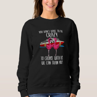 You Don't Have To Be Crazy To Cruise With Us Flami Sweatshirt