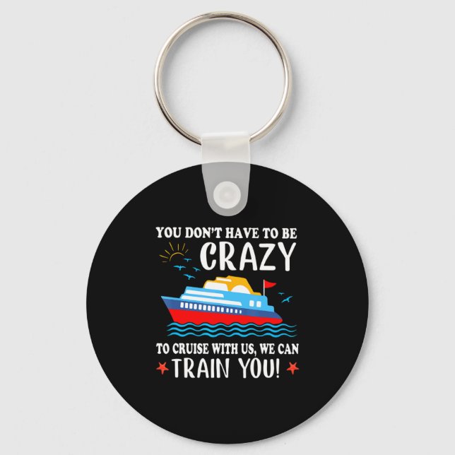 You Dont Have To Be Crazy To Cruise With Us We Ca  Key Ring (Front)
