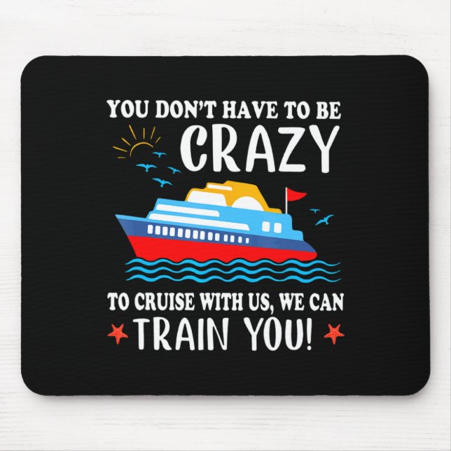 You Dont Have To Be Crazy To Cruise With Us We Ca  Mouse Pad (Front)