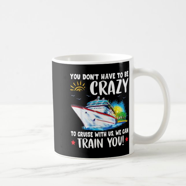 You Dont Have To Be Crazy To Cruise With Us We Can Coffee Mug (Right)