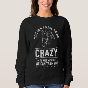 You Don't Have To Be Crazy To Ride With Us We Can  Sweatshirt