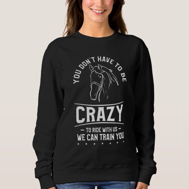 You Don't Have To Be Crazy To Ride With Us We Can  Sweatshirt (Front)