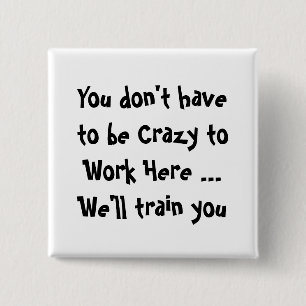 You don't have to be Crazy to Work Here Fun Quote 15 Cm Square Badge