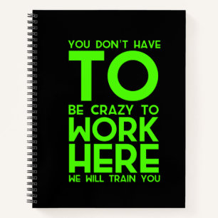 You don't have to be crazy to work here funny gift notebook
