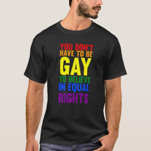 You Don't Have To Be Gay To Believe Lgbtq T-Shirt
