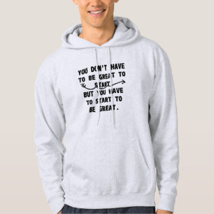 YOU DON'T HAVE TO BE GREAT TO START HOODIE