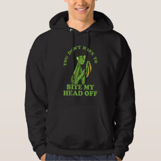 You Don't Have To Bite My Head Off Praying Mantis  Hoodie