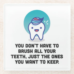 You Don't Have To Brush All Your Teeth Glass Coaster