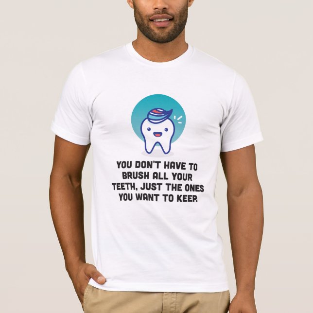 You Don't Have To Brush All Your Teeth T-Shirt (Front)