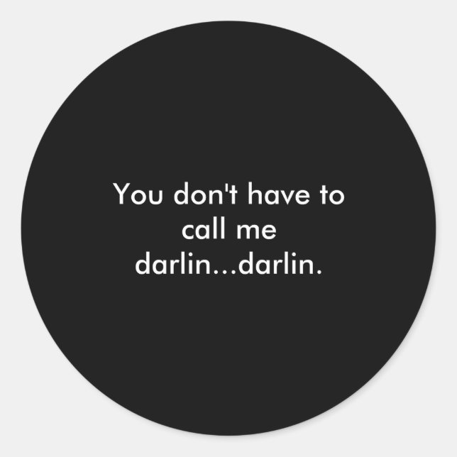 You Dont Have To Call Me Darlin Darlin  Classic Round Sticker (Front)
