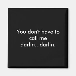 You Dont Have To Call Me Darlin Darlin  Magnet