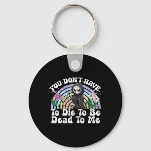 You Don't Have To Die To Be Dead To Me Sarcastic S Key Ring