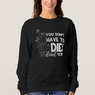 You Don't Have To Die To Be Dead To Me Sweatshirt