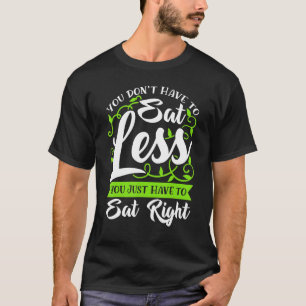 You Don't Have To Eat Less You Just Have To Eat Ri T-Shirt