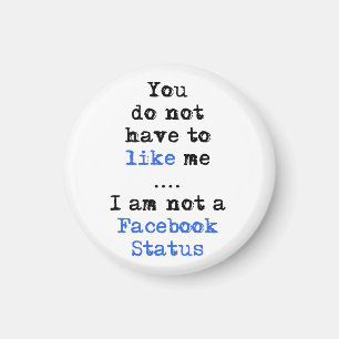 You don't have to like me i'm not facebook status magnet