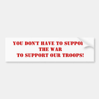 YOU DON'T HAVE TO SUPPORT THE WARTO SUPPORT OUR... BUMPER STICKER