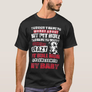 You Dont Have To Worry About My Pit Bull Gif T-Shirt