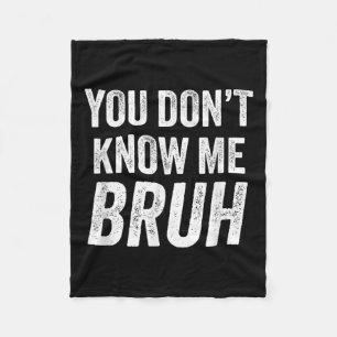 You Don't Know Me Bruh - Street Quote Gift Fleece Blanket