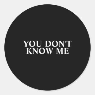 You Dont Know Me  Classic Round Sticker