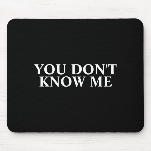 You Dont Know Me  Mouse Pad (Front)