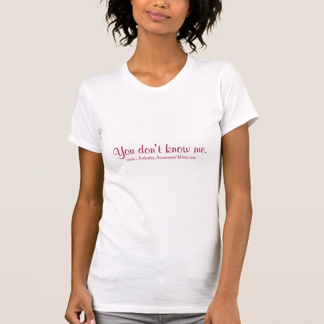 "You don't know me." T-Shirt (Front)
