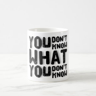 You don't know what you don't know coffee mug