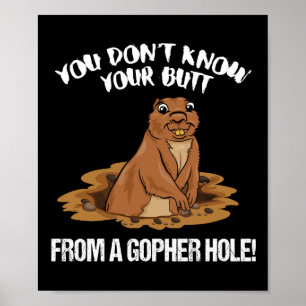 YOU DON'T KNOW YOUR BUTT FROM A GOPHER HOLE funny Poster