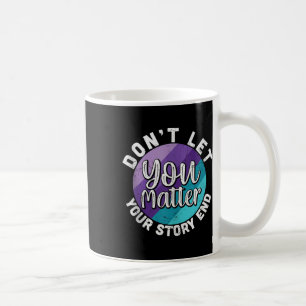 You Dont Let Your Story End Mental Health Message Coffee Mug
