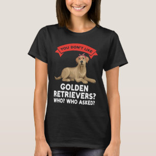 you don't like a golden retrievers golden retrieve T-Shirt
