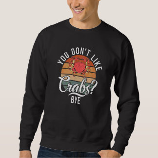 You Dont Like Crabs Bye  Crab Owner Sweatshirt