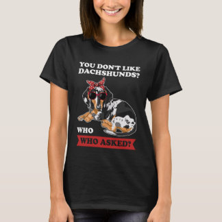 you don't like dachshunds who who asked wiener T-Shirt
